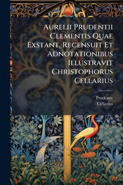Aurelii Prudentii Clementis Quae Exstant. Recensuit Et Adnotationibus Illustravit Christophorus Cellarius