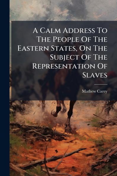 A Calm Address To The People Of The Eastern States On The Subject Of The Representation Of Slaves