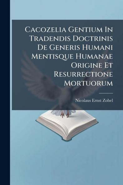 Cacozelia Gentium In Tradendis Doctrinis De Generis Humani Mentisque Humanae Origine Et Resurrectione Mortuorum