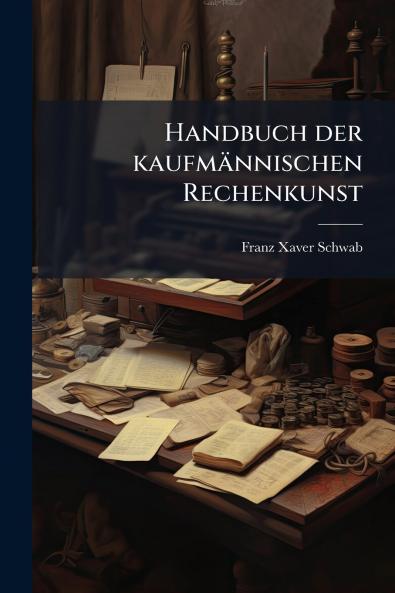 Handbuch der kaufmännischen Rechenkunst