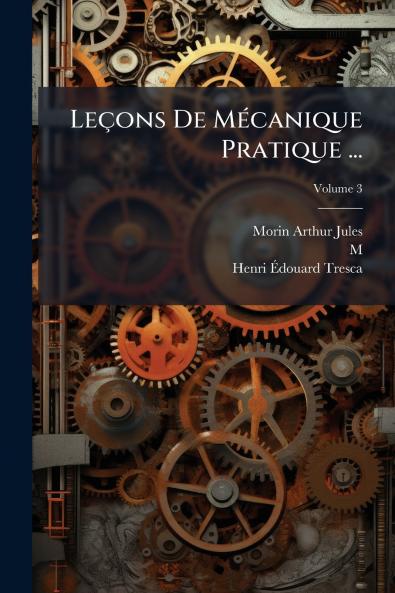 Leçons De Mécanique Pratique ...; Volume 3