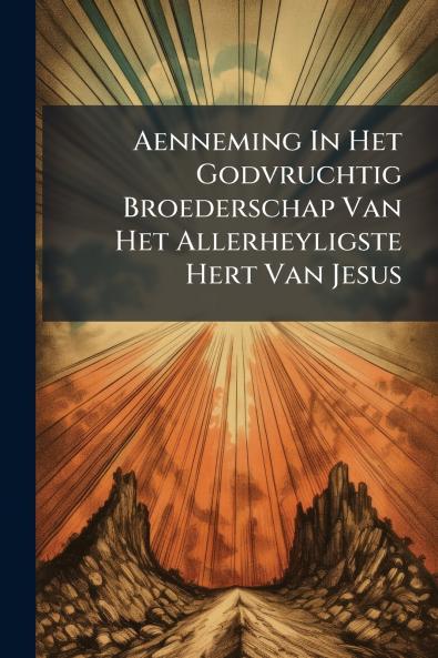 Aenneming In Het Godvruchtig Broederschap Van Het Allerheyligste Hert Van Jesus