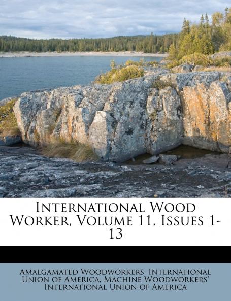 International Wood Worker Volume 11 Issues 1-13