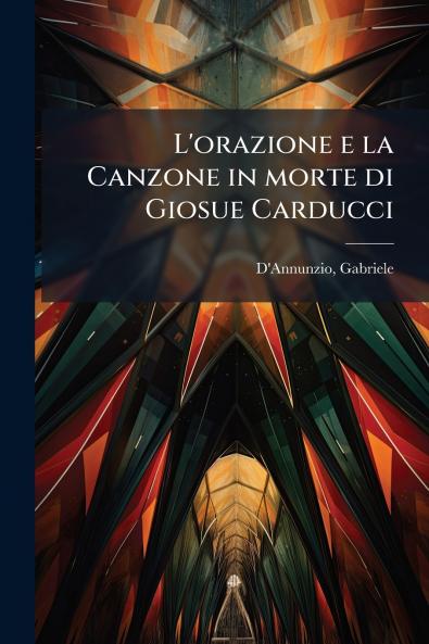 L'orazione e la Canzone in morte di Giosue Carducci