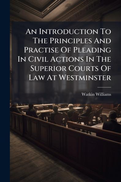 An Introduction To The Principles And Practise Of Pleading In Civil Actions In The Superior Courts Of Law At Westminster