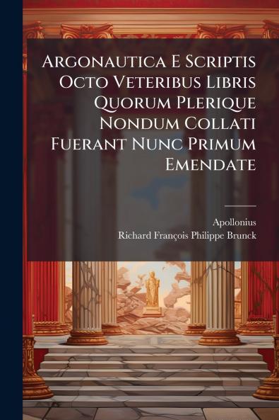 Argonautica E Scriptis Octo Veteribus Libris Quorum Plerique Nondum Collati Fuerant Nunc Primum Emendate