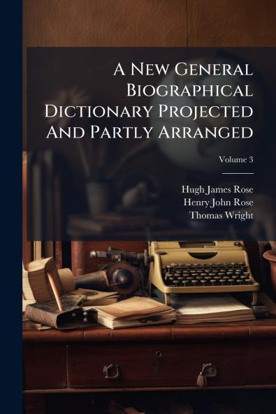 A New General Biographical Dictionary Projected And Partly Arranged; Volume 3