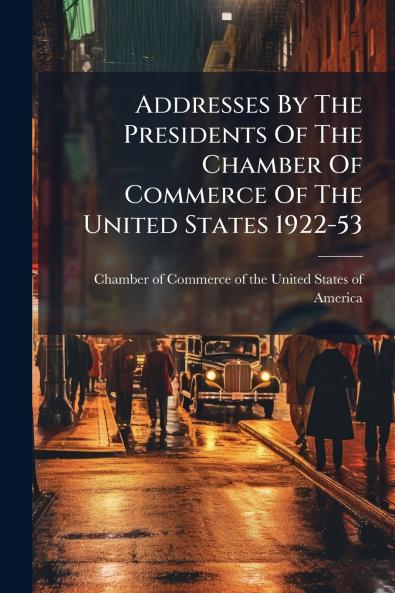 Addresses By The Presidents Of The Chamber Of Commerce Of The United States 1922-53