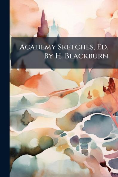 Academy Sketches Ed. By H. Blackburn
