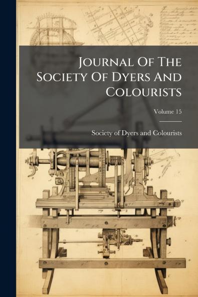 Journal Of The Society Of Dyers And Colourists; Volume 15