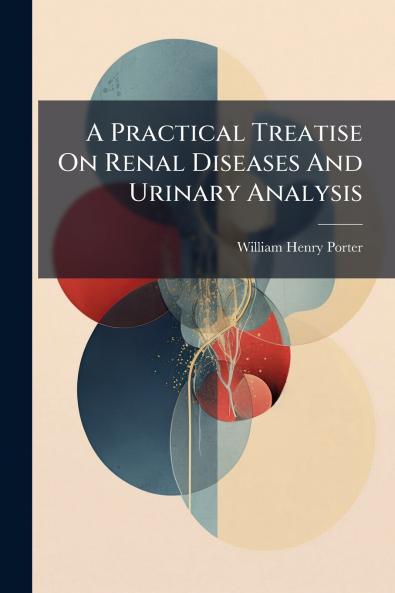 A Practical Treatise On Renal Diseases And Urinary Analysis