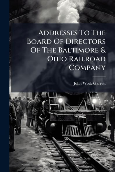 Addresses To The Board Of Directors Of The Baltimore & Ohio Railroad Company