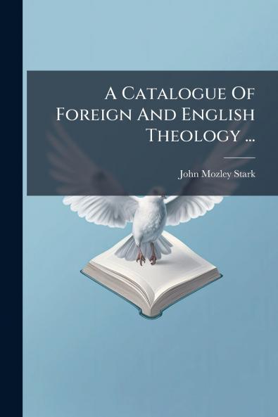 A Catalogue Of Foreign And English Theology ...