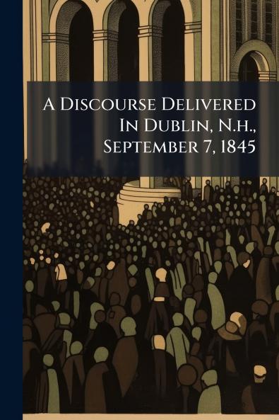 A Discourse Delivered In Dublin N.h. September 7 1845