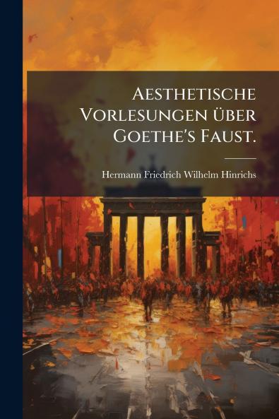 Aesthetische Vorlesungen über Goethe's Faust.