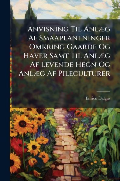 Anvisning Til Anlæg Af Smaaplantninger Omkring Gaarde Og Haver Samt Til Anlæg Af Levende Hegn Og Anlæg Af Pileculturer