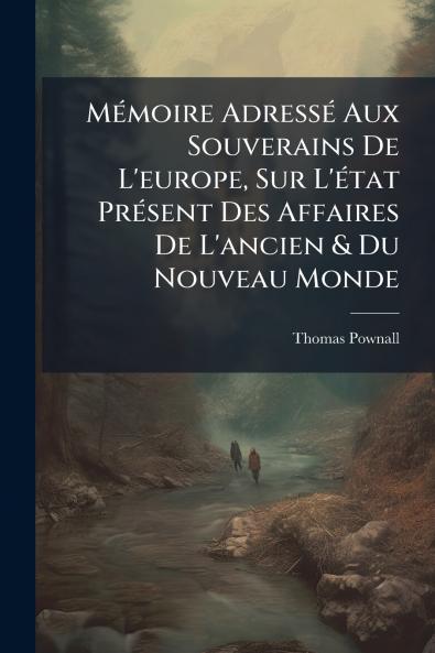Mémoire Adressé Aux Souverains De L'europe Sur L'état Présent Des Affaires De L'ancien & Du Nouveau Monde