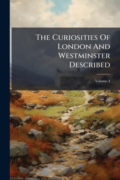 The Curiosities Of London And Westminster Described
