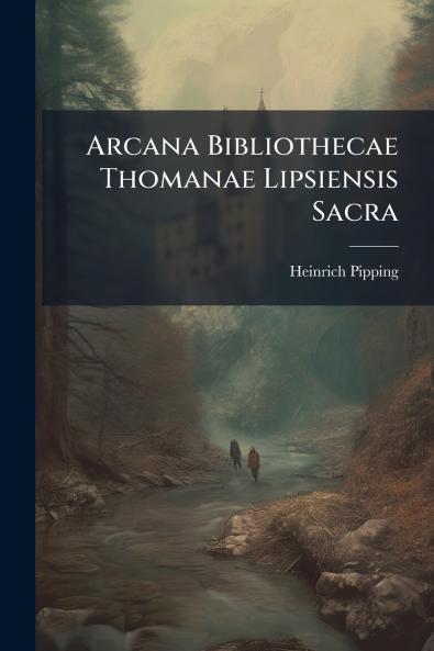 Arcana Bibliothecae Thomanae Lipsiensis Sacra