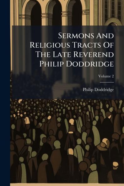 Sermons And Religious Tracts Of The Late Reverend Philip Doddridge; Volume 2