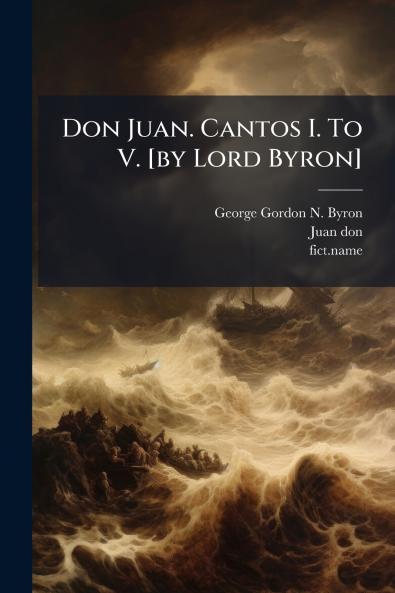 Don Juan. Cantos I. To V. [by Lord Byron]