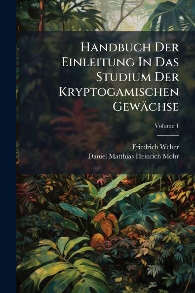 Handbuch Der Einleitung In Das Studium Der Kryptogamischen Gewächse