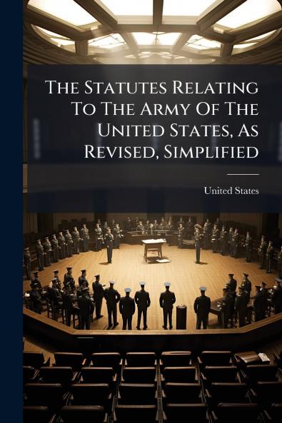 The Statutes Relating To The Army Of The United States As Revised Simplified