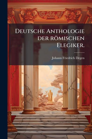 Deutsche Anthologie der römischen Elegiker.