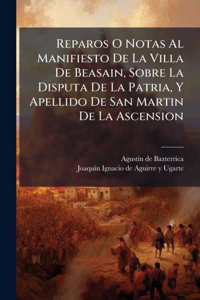 Reparos O Notas Al Manifiesto De La Villa De Beasain Sobre La Disputa De La Patria Y Apellido De San Martin De La Ascension