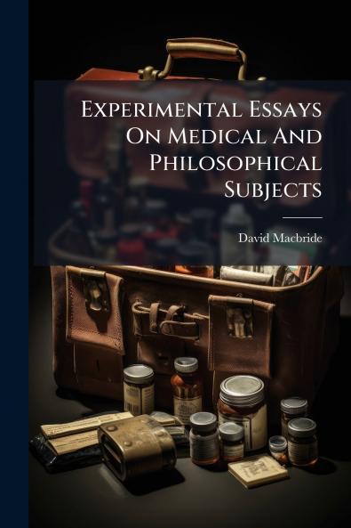 Experimental Essays On Medical And Philosophical Subjects