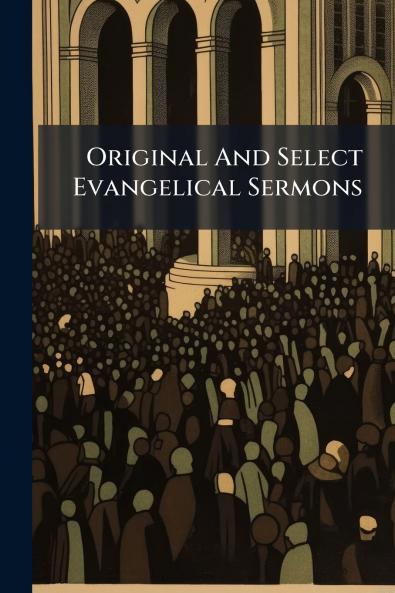 Original And Select Evangelical Sermons