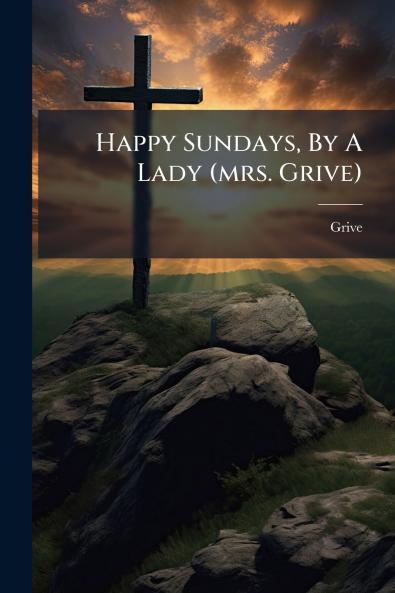 Happy Sundays By A Lady (mrs. Grive)