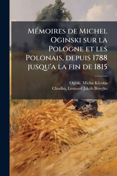 Mémoires de Michel Oginski sur la Pologne et les Polonais depuis 1788 jusqu'a la fin de 1815