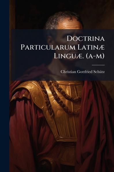 Doctrina Particularum Latinæ Linguæ. (a-m)