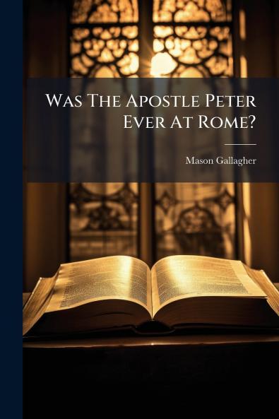 Was The Apostle Peter Ever At Rome?