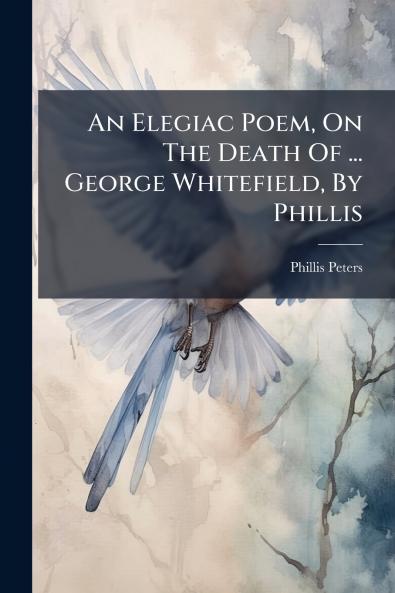 An Elegiac Poem On The Death Of ... George Whitefield By Phillis