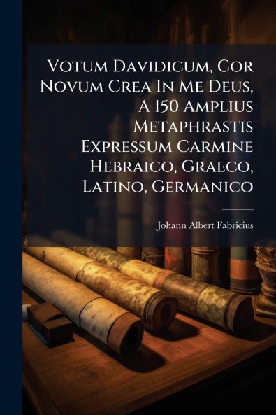 Votum Davidicum Cor Novum Crea In Me Deus A 150 Amplius Metaphrastis Expressum Carmine Hebraico Graeco Latino Germanico