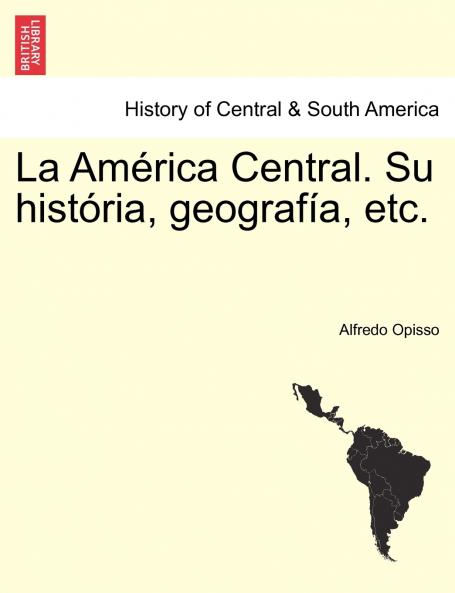 La América Central. Su história geografía etc.