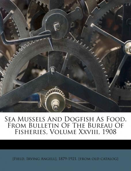 Sea Mussels And Dogfish As Food. From Bulletin Of The Bureau Of Fisheries Volume Xxviii 1908