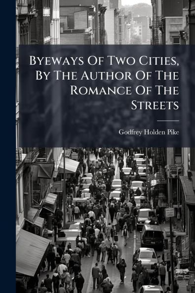 Byeways Of Two Cities By The Author Of The Romance Of The Streets