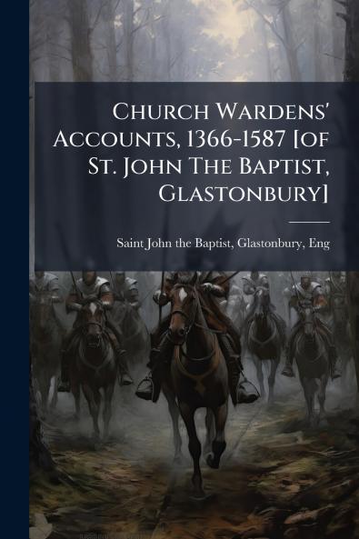 Church Wardens' Accounts 1366-1587 [of St. John The Baptist Glastonbury]