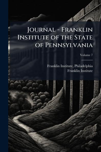 Journal - Franklin Institute of the State of Pennsylvania; Volume 7