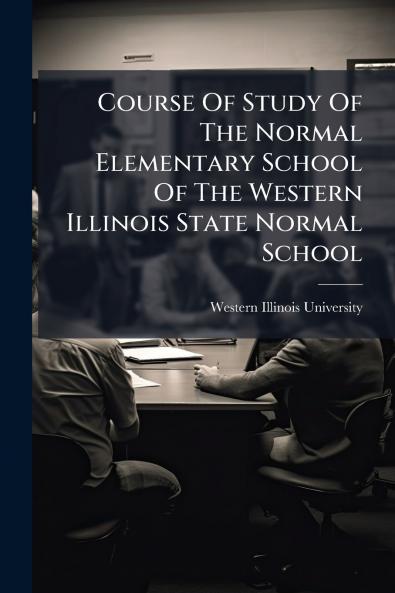 Course Of Study Of The Normal Elementary School Of The Western Illinois State Normal School