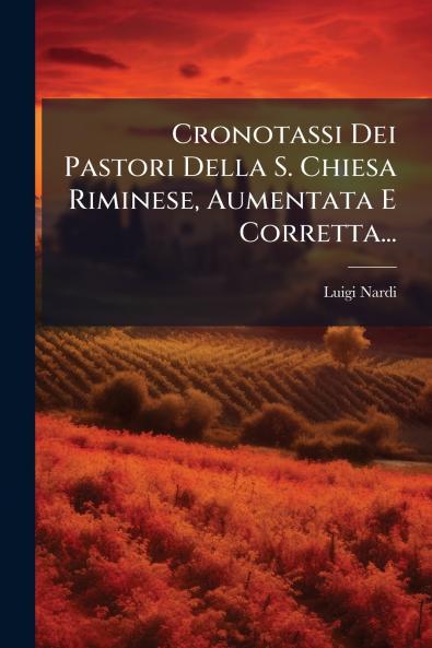Cronotassi Dei Pastori Della S. Chiesa Riminese Aumentata E Corretta...