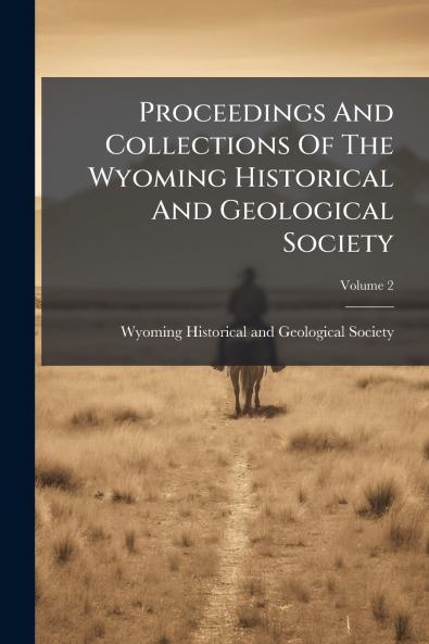 Proceedings And Collections Of The Wyoming Historical And Geological Society; Volume 2