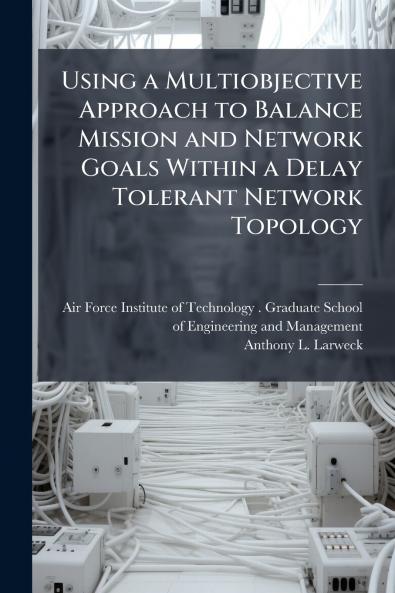 Using a Multiobjective Approach to Balance Mission and Network Goals Within a Delay Tolerant Network Topology