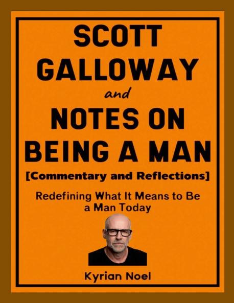 Scott Galloway and Notes on Being a Man (Commentary and Reflections)