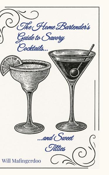 The Home Bartender's Guide to Savory Cocktails and Sweet Titties