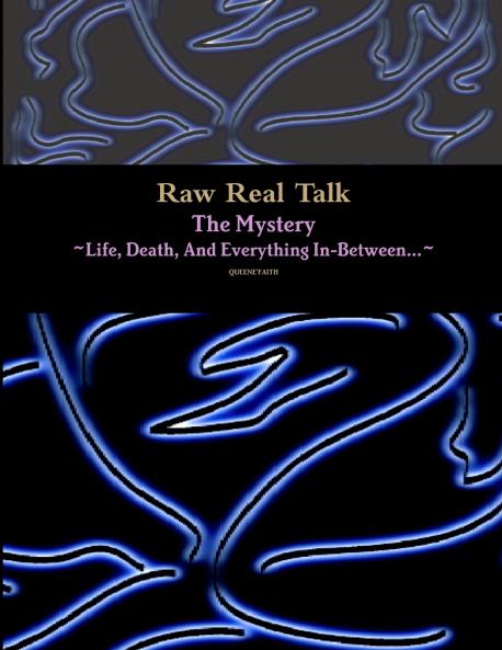 Raw Real Talk (The Mystery)  Life Death And Everything In-Between...