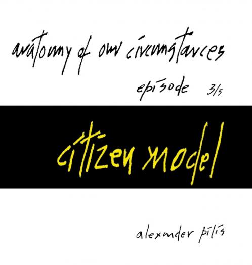 anatomy of our circumstances • citizen model • episode 3/5 • alexander pilis